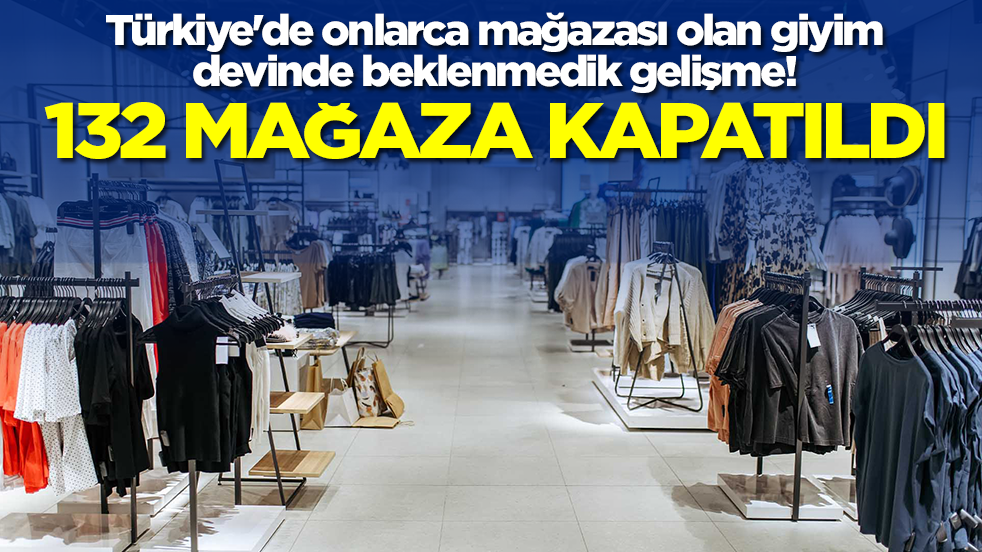 Türkiye'de onlarca mağazası olan giyim devinde beklenmedik gelişme: 132 mağaza kapatıldı