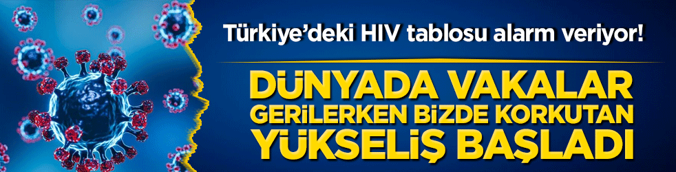 Türkiye’deki HIV tablosu alarm veriyor! Dünyada vakalar gerilerken bizde korkutan yükseliş başladı