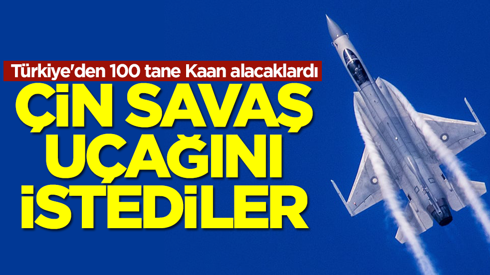 Türkiye'den 100 tane Kaan alacaklardı: Çin savaş uçağını istediler