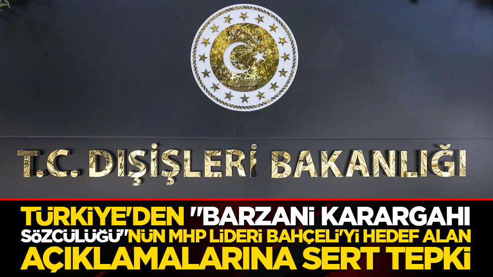 Türkiye'den "Barzani Karargahı Sözcülüğü"nün MHP lideri Bahçeli'yi hedef alan açıklamalarına sert tepki