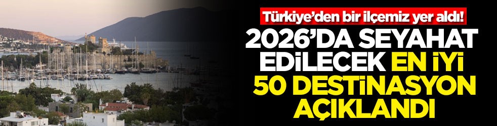 Türkiye’den bir ilçemiz yer aldı! 2026'da seyahat edilecek en iyi 50 destinasyon açıklandı