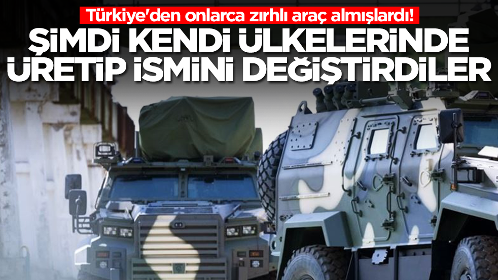 Türkiye'den onlarca zırhlı araç almışlardı! Şimdi kendi ülkelerinde üretip ismini değiştirdiler