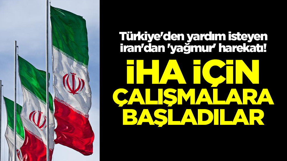 Türkiye'den yardım isteyen İran'dan 'yağmur' harekatı! İHA çalışmalarına başladılar