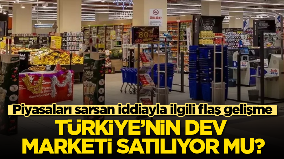 Türkiye’nin dev marketi satılıyor mu? Piyasaları sarsan iddiayla ilgili flaş gelişme