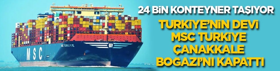 Türkiye’nin devi MSC Türkiye'den Çanakkale Boğazı'ndan görkemli geçiş