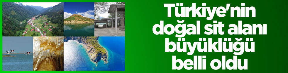 Türkiye'nin doğal sit alanı büyüklüğü belli oldu