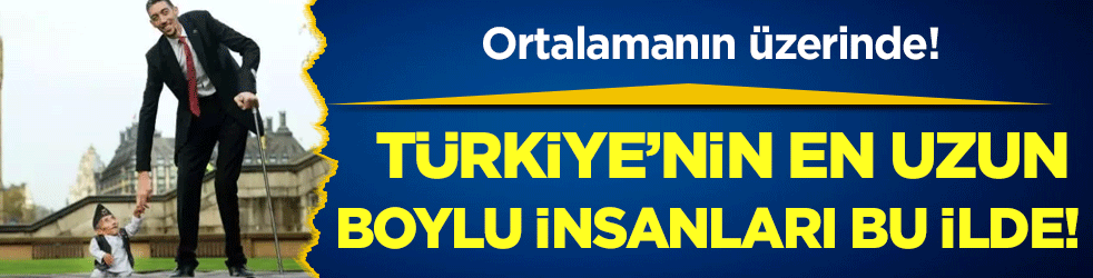 Türkiye'nin en uzun boylu insanları bu ilde! 