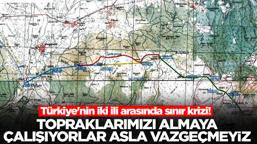 Türkiye'nin iki ili arasında sınır krizi! Topraklarımızı almaya çalışıyorlar asla vazgeçmeyiz