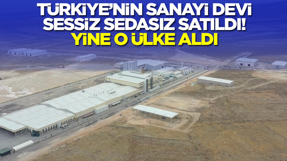 Türkiye'nin sanayi devi sessiz sedasız satıldı! Yine o ülke aldı
