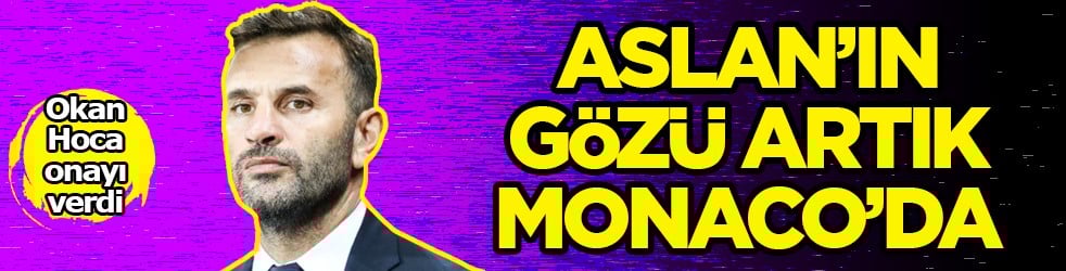 Türkiye'ye getirecekler mi? 'Arka planda anlaştılar' iddiası? Aslan'ın gözü yine Monaco'da!