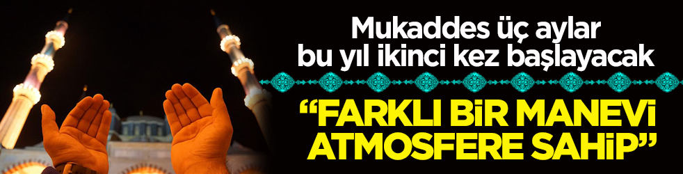 Üç aylar bu yıl ikinci kez başlayacak! "Farklı bir manevi atmosfere sahip"