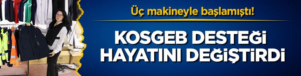 Üç makineyle başlamıştı! KOSGEB desteği hayatını değiştirdi