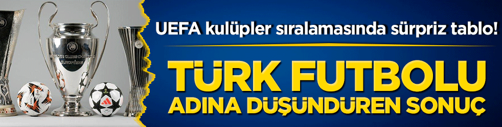 UEFA kulüpler sıralamasında sürpriz tablo! Türk futbolu adına düşündüren sonuç
