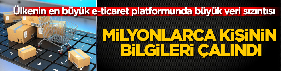 Ülkenin en büyük e-ticaret platformunda büyük veri sızıntısı: Milyonlarca kişinin bilgileri çalındı 