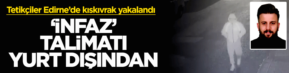 Ümraniye’deki ‘infaz’ talimatı yurt dışından! Emlakçı cinayetinde tetikçiler Edirne’de kıskıvrak yakalandı