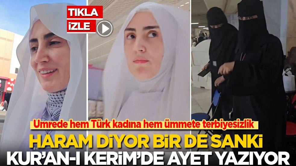 Umrede hem Türk kadınına hem ümmete terbiyesizlik: Haram diyor bir de! Sanki Kur’an-ı Kerim’de ayet yazıyor