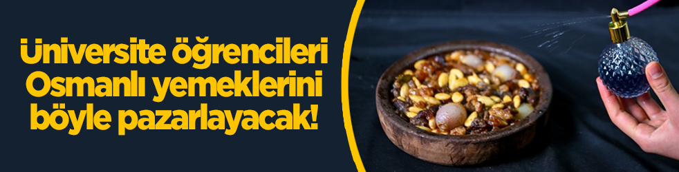Üniversite öğrencilerinden yeni pazarlama taktiği! Osmanlı yemekleri 