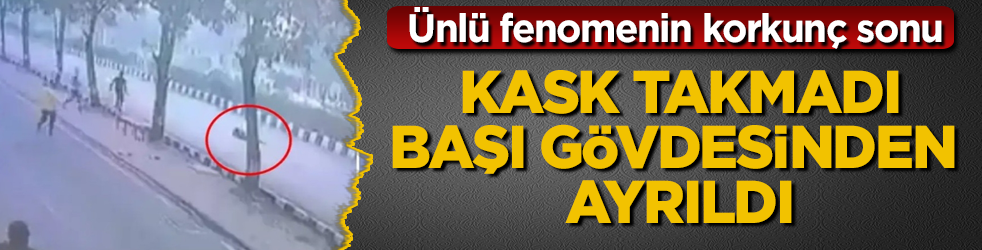 Ünlü fenomenin korkunç sonu! Kask takmadı, başı gövdesinden ayrıldı