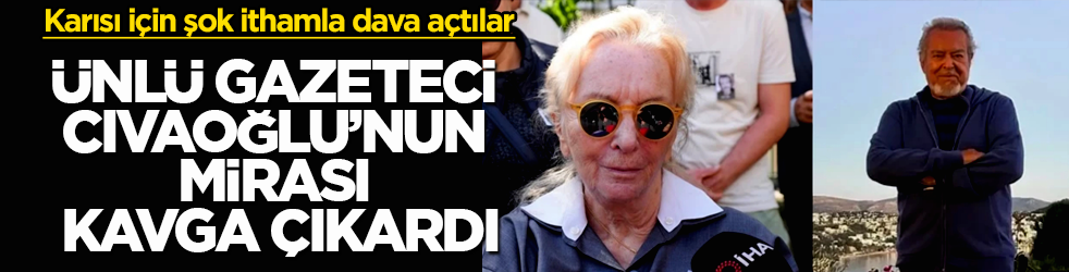 Ünlü gazeteci Güneri Cıvaoğlu’nun mirası kavga çıkardı! 4 mirasçı ortaya çıktı, karısı için şok ithamla dava açtılar