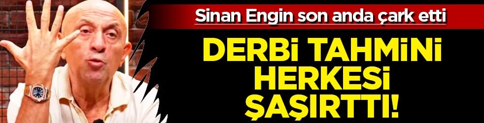 Ünlü yorumcu Sinan Engin son anda çark etti: Derbi için 'beraberlik' demişti. O kararından vazgeçti!