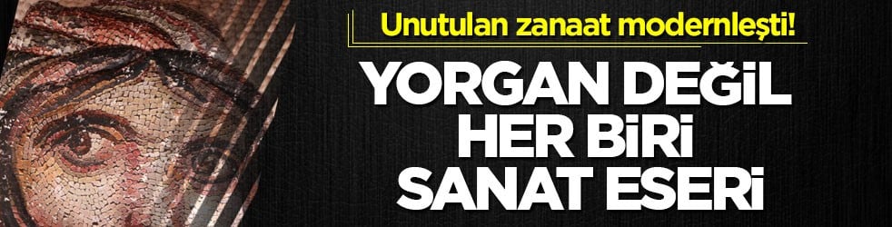 Unutulan zanaat modernleşti! Yorgan değil her biri sanat eseri