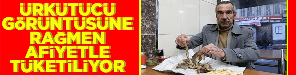 Ürkütücü görüntüsüne rağmen afiyetle tüketiliyor