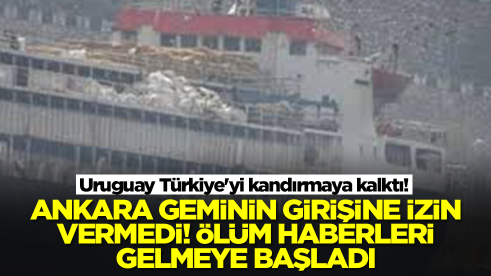 Uruguay Türkiye'yi kandırmaya kalktı! Ankara geminin girişine izin vermedi, ölüm haberleri geliyor