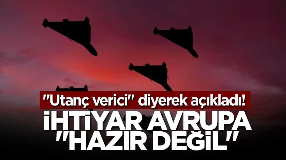 'Utanç verici' diyerek açıkladı! İhtiyar Avrupa 'hazır değil'