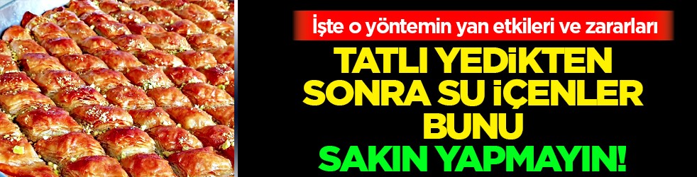 Uyarıya kulak verin! Tatlı yedikten sonra su içenler bunu sakın yapmayın! Sakın: Kimse bu uyarıyı bilmiyor olabilir