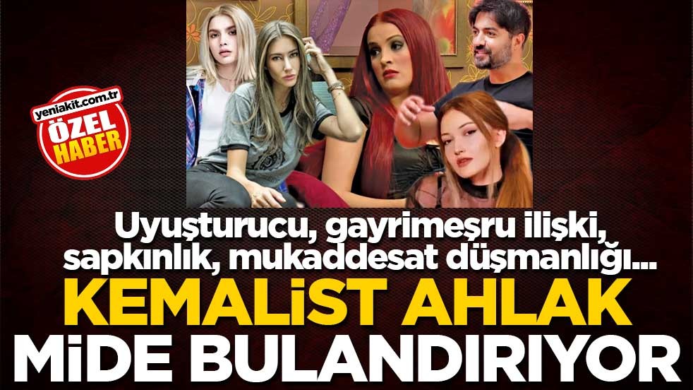Uyuşturucu, gayrimeşru ilişki, sapkınlık, mukaddesat düşmanlığı...Kemalist ahlak mide bulandırıyor