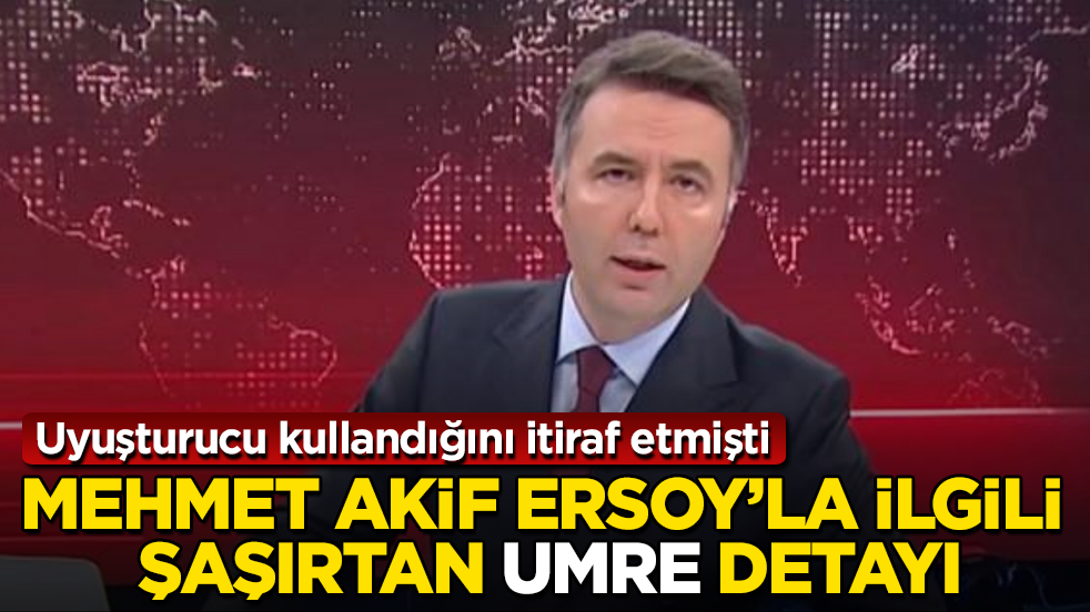 Uyuşturucu kullandığını itiraf etmişti! Mehmet Akif Ersoy’la ilgili şaşırtan "umre" detayı