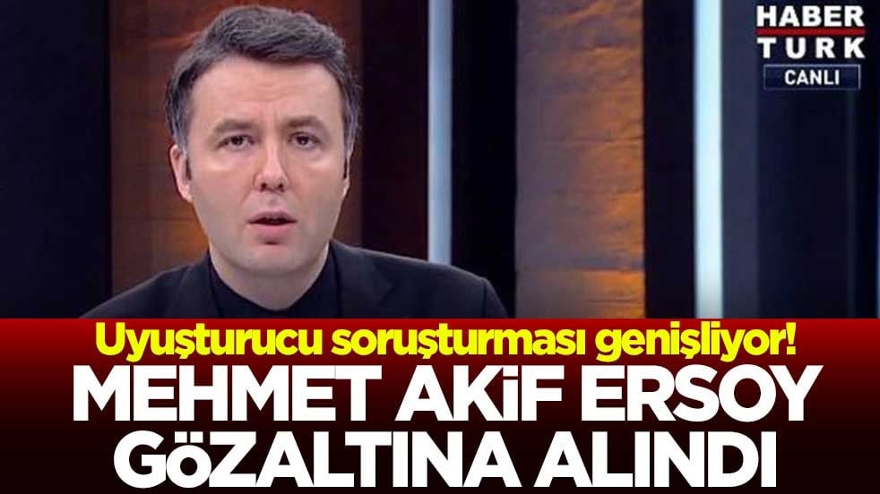 Uyuşturucu soruşturması genişliyor! Mehmet Akif Ersoy gözaltına alındı