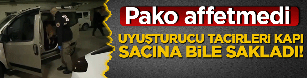 Uyuşturucu tacirleri kapı sacına bile sakladı! Pako affetmedi