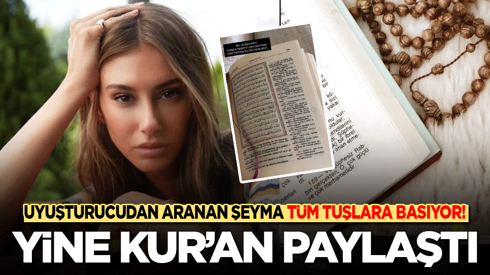 Uyuşturucudan aranan Şeyma tüm tuşlara basıyor! Yine Kur’an paylaştı