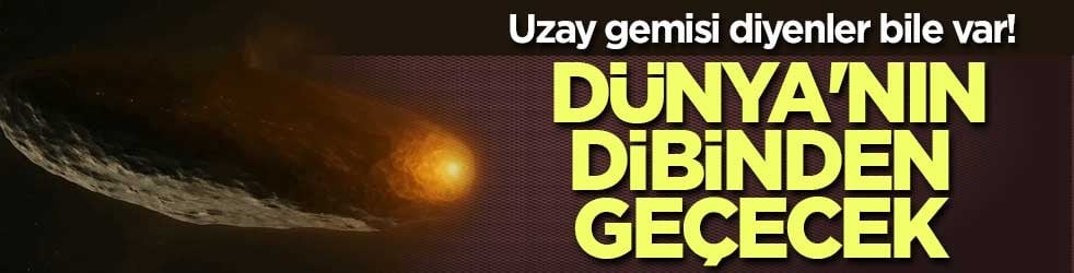 Uzay gemisi diyenler bile var! Dünya'nın dibinden geçecek