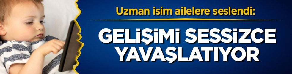 Uzman isim ailelere seslendi: Gelişimi sessizce yavaşlatıyor