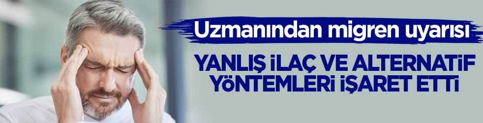 Uzmanından migren uyarısı: Yanlış ilaç ve alternatif yöntemler kronikleştiriyor