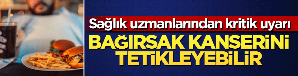 Uzmanlar uyarıyor: Erken bağırsak kanserinin gizli tetikleyicisi ilan edildi