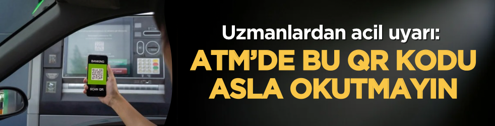 Uzmanlardan acil uyarı: ATM’de bu QR kodu asla okutmayın