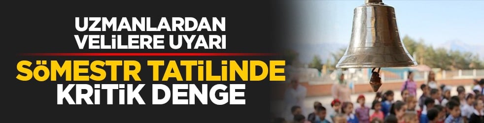 Uzmanlardan velilere uyarı: Sömestr tatilinde kritik denge