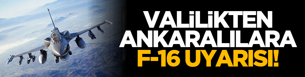Valilikten Ankaralılara F-16 uyarısı!
