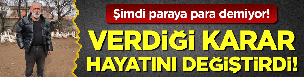 Verdiği karar hayatını değiştirdi:Şimdi paraya para demiyor!