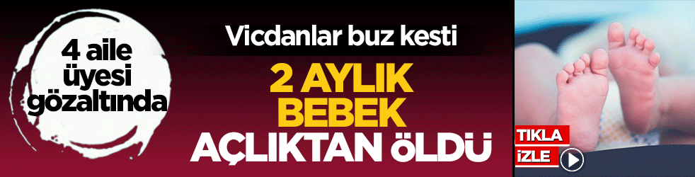 Vicdanlar buz kesti: 2 aylık bebek açlıktan öldü! Anne, baba ve büyükanne-büyükbaba gözaltında