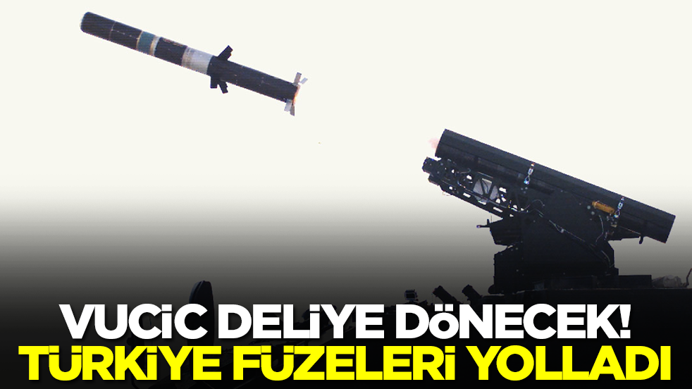 Vucic deliye dönecek: Türkiye füzeleri yolladı