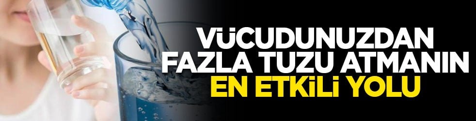 Vücudunuzdan fazla tuzu atmanın en etkili yolu