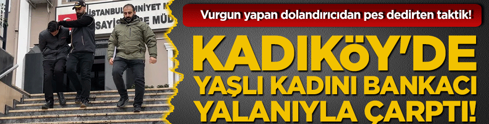 Vurgun yapan dolandırıcıdan pes dedirten taktik! Kadıköy'de yaşlı kadını bankacı yalanıyla çarptı!