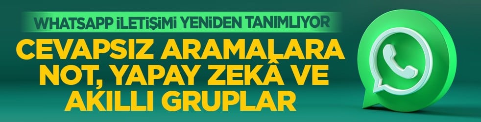 WhatsApp iletişimi yeniden tanımlıyor: Cevapsız aramalara not, yapay zekâ ve akıllı gruplar