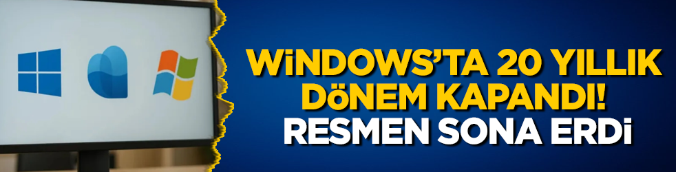 Windows’ta 20 yıllık dönem kapandı! Resmen sona erdi
