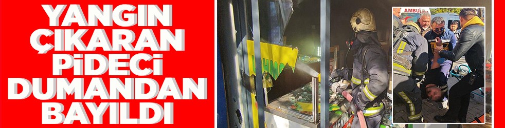 Yangın çıkaran pideci dumandan bayıldı