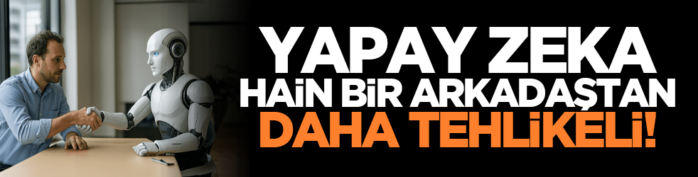 Yapay zeka hain bir arkadaştan daha da tehlikeli!